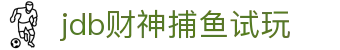 jdb财神捕鱼试玩 - 财神驾到，让好运在指尖流转